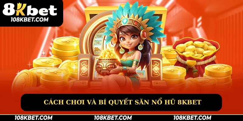 Cách chơi và bí quyết săn nổ hũ 8kbet