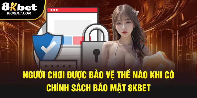 Người chơi được bảo vệ thế nào khi có chính sách bảo mật 8kbet