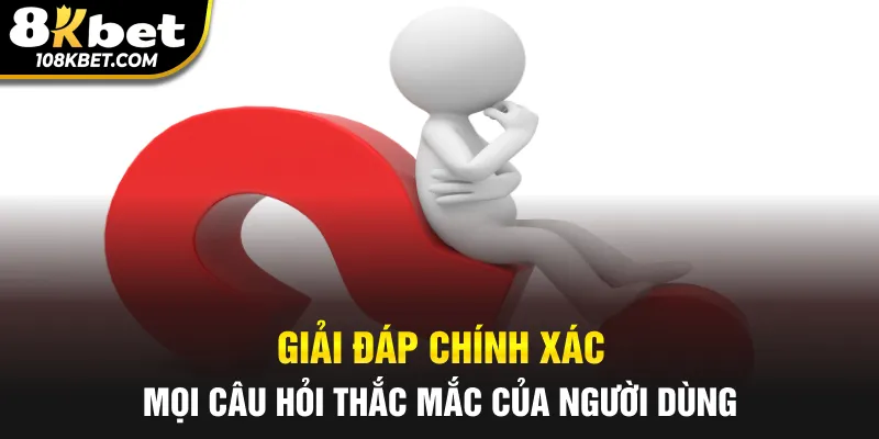 Giải đáp chính xác mọi câu hỏi thắc mắc của người dùng