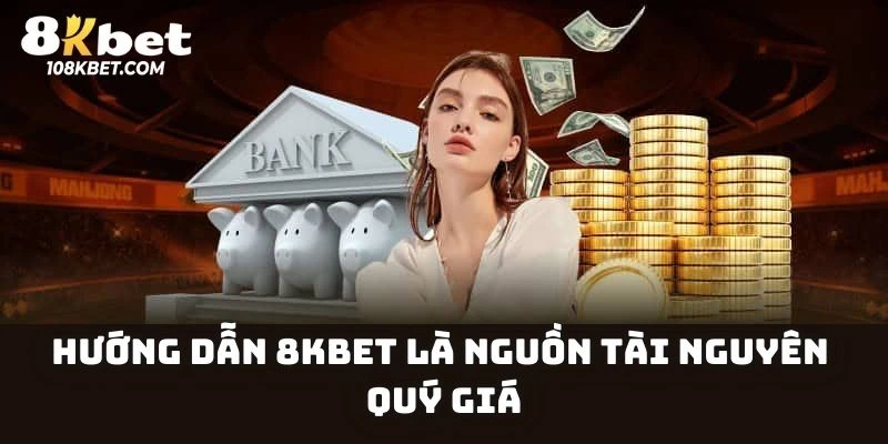 Hướng dẫn 8Kbet là nguồn tài nguyên quý giá