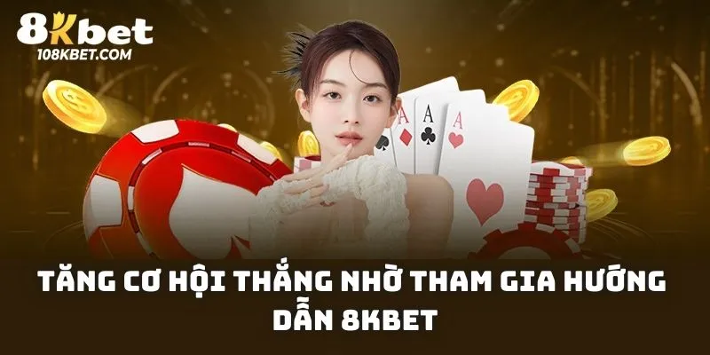 Tăng cơ hội thắng nhờ tham gia hướng dẫn 8Kbet