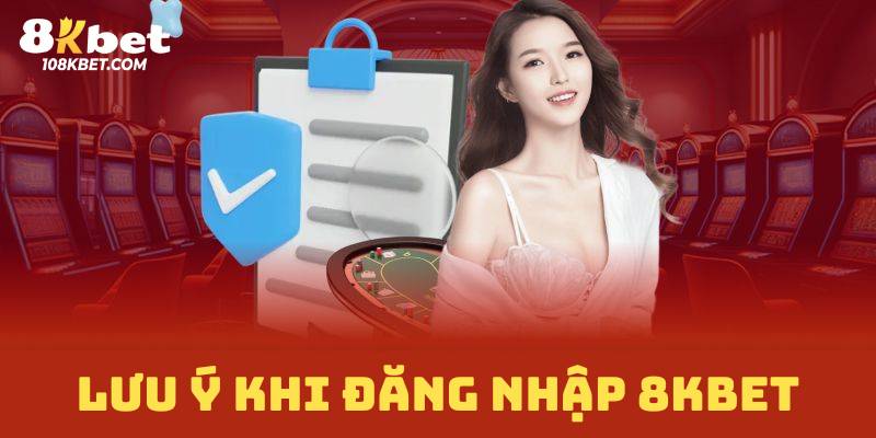 Lưu ý khi đăng nhập 8Kbet
