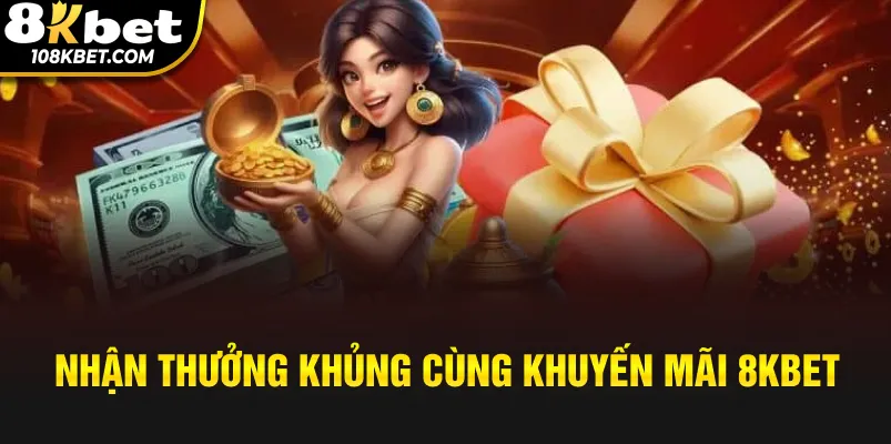 Nhận thưởng khủng cùng khuyến mãi 8kbet