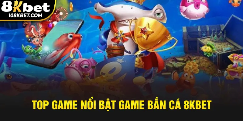 Top game bắn cá 8kbet hấp dẫn
