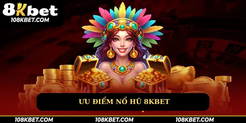 Ưu điểm nổ hũ 8kbet