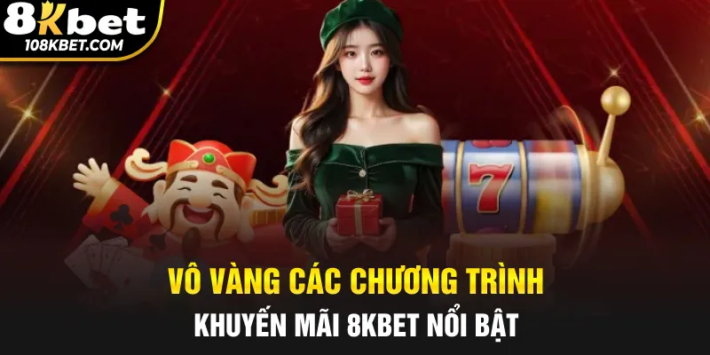 Vô vàng các chương trình khuyến mãi 8kbet nổi bật